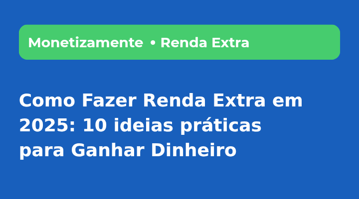 Como Fazer Renda Extra em 2025: 10 Ideias Práticas para Ganhar Dinheiro