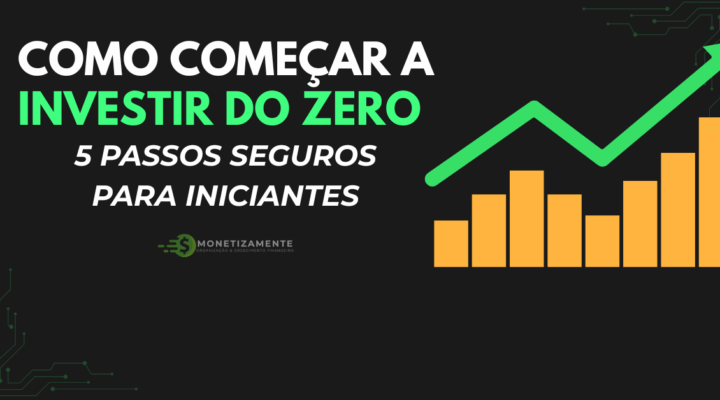 Como Começar a Investir do Zero: 5 Passos Seguros para Iniciantes